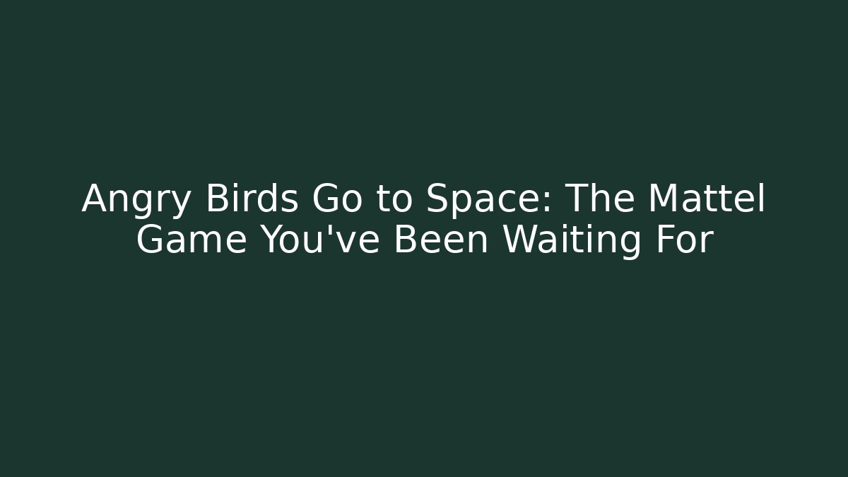 Angry Birds Go to Space: The Mattel Game You've Been Waiting For - Vintage E-Juice