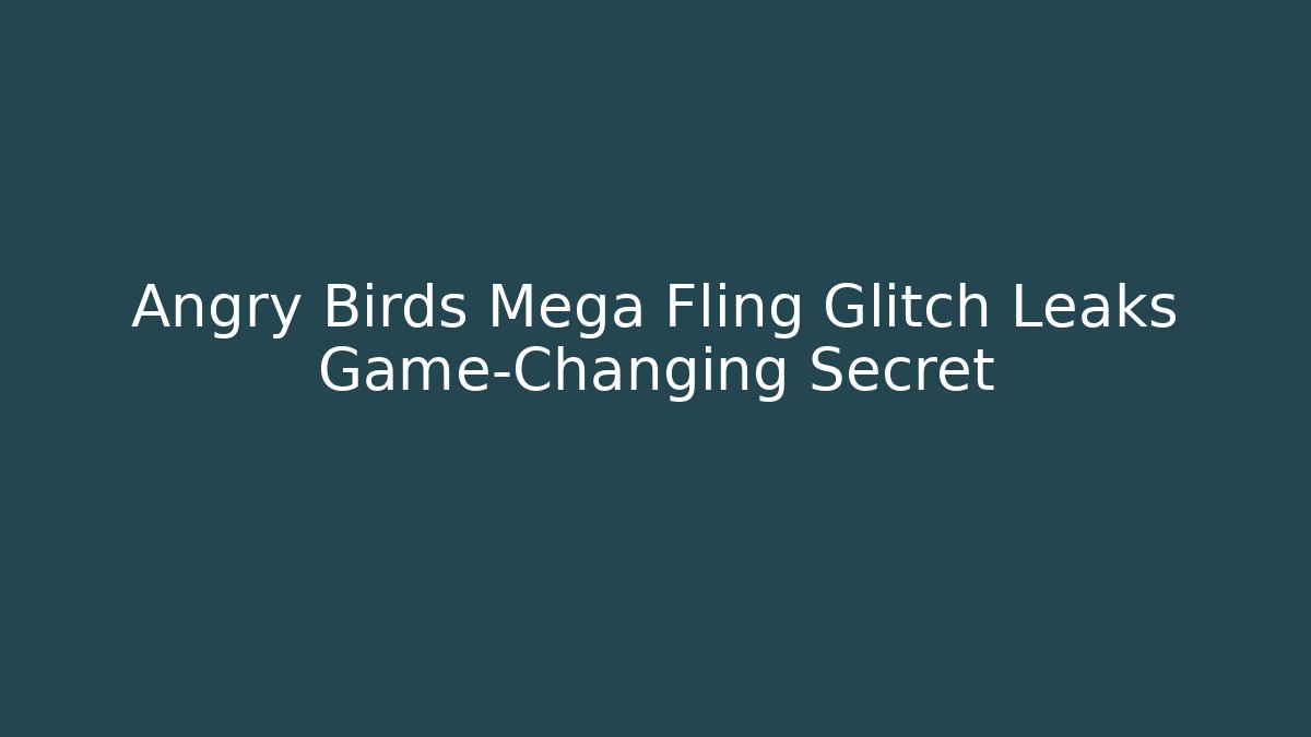 Angry Birds Mega Fling Glitch Leaks Game-Changing Secret