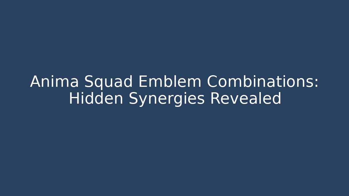 Anima Squad Emblem Combinations: Hidden Synergies Revealed