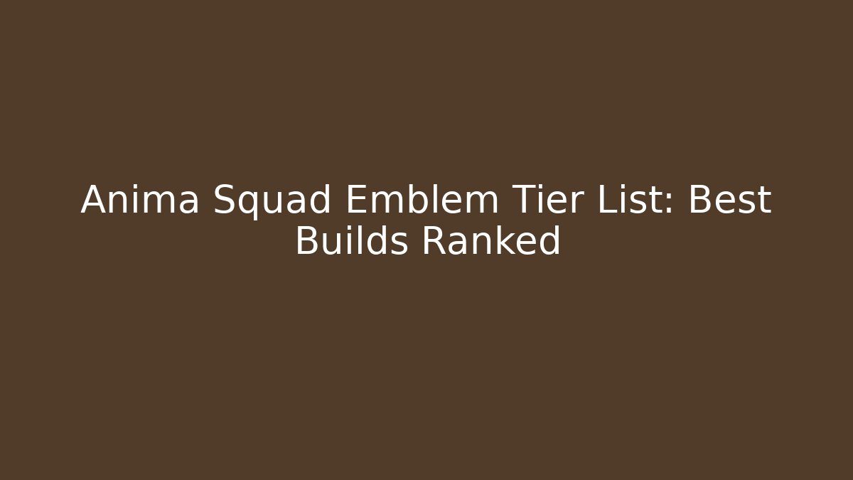Anima Squad Emblem Tier List: Best Builds Ranked
