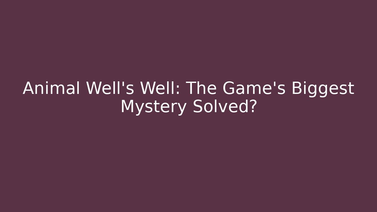 Animal Well's Well: The Game's Biggest Mystery Solved?