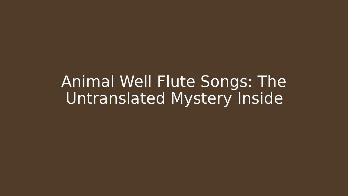 Animal Well Flute Songs: The Untranslated Mystery Inside
