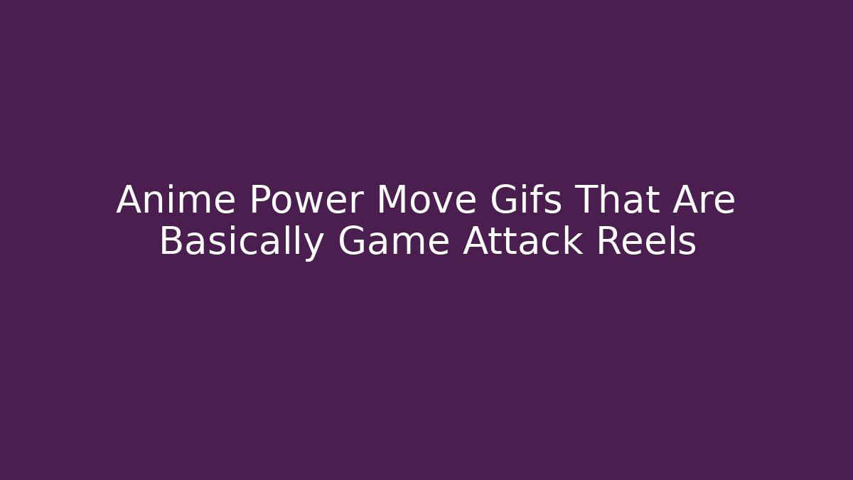 Anime Power Move Gifs That Are Basically Game Attack Reels