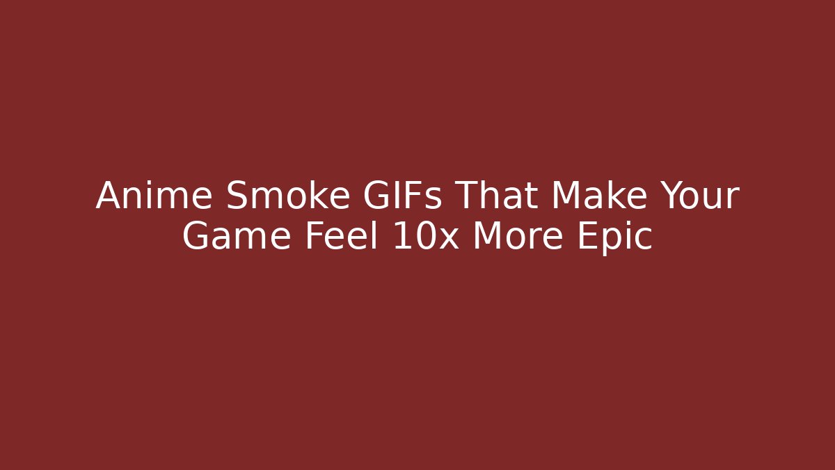 Anime Smoke GIFs That Make Your Game Feel 10x More Epic