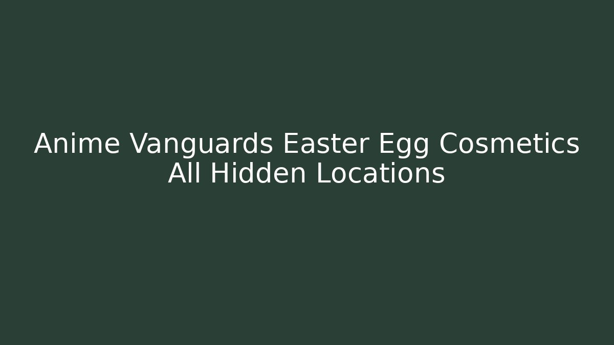 Anime Vanguards Easter Egg Cosmetics All Hidden Locations