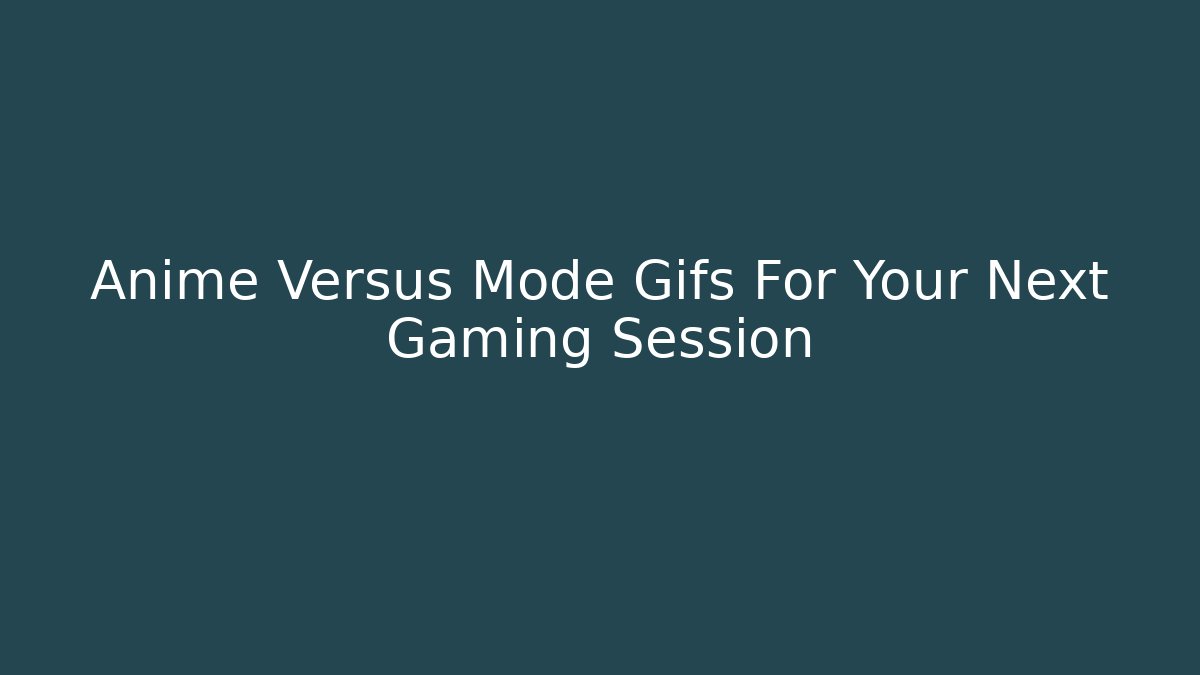 Anime Versus Mode Gifs For Your Next Gaming Session