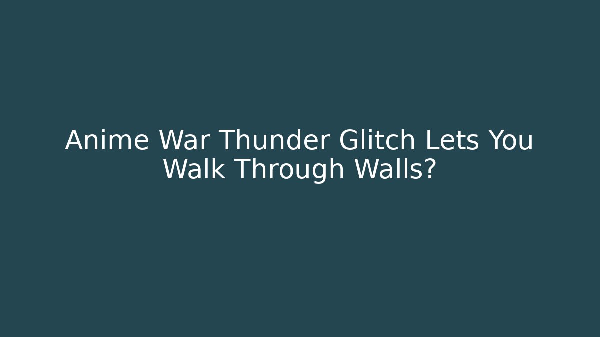 Anime War Thunder Glitch Lets You Walk Through Walls?