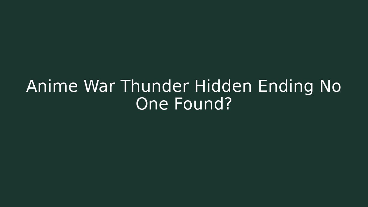 Anime War Thunder Hidden Ending No One Found?