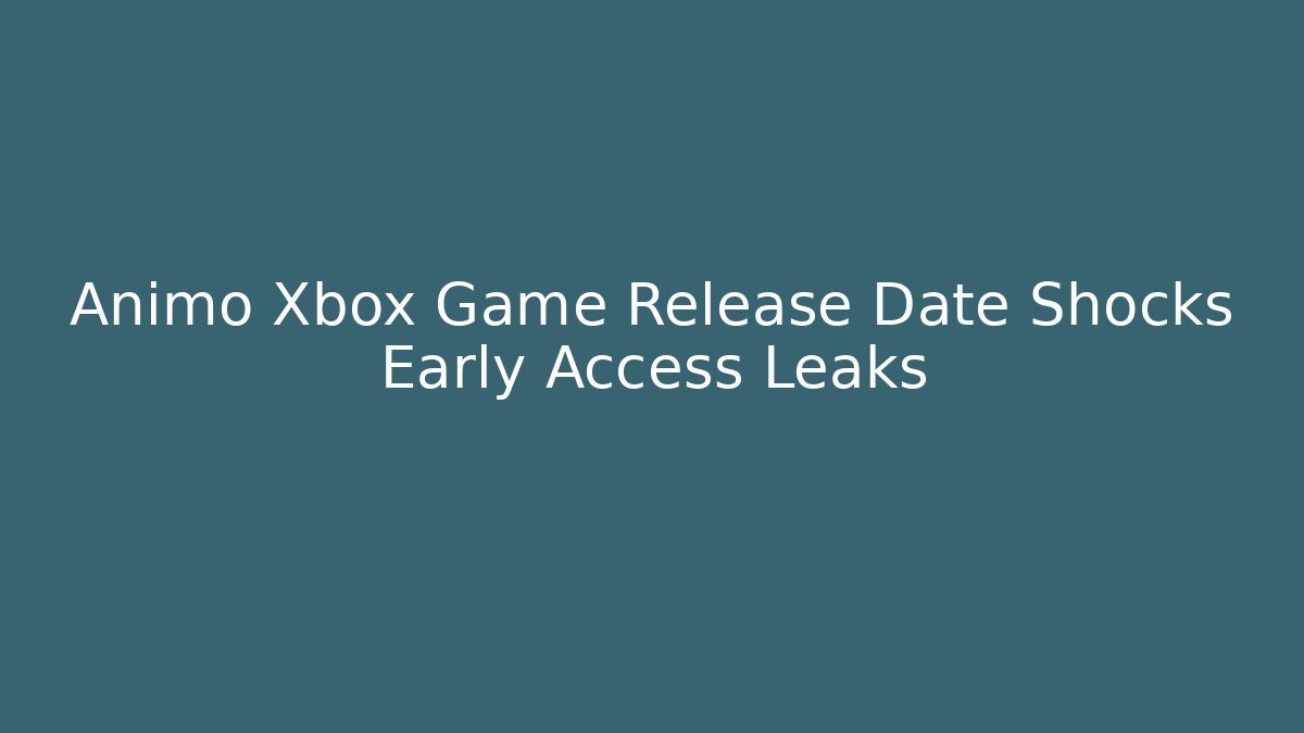 Animo Xbox Game Release Date Shocks Early Access Leaks