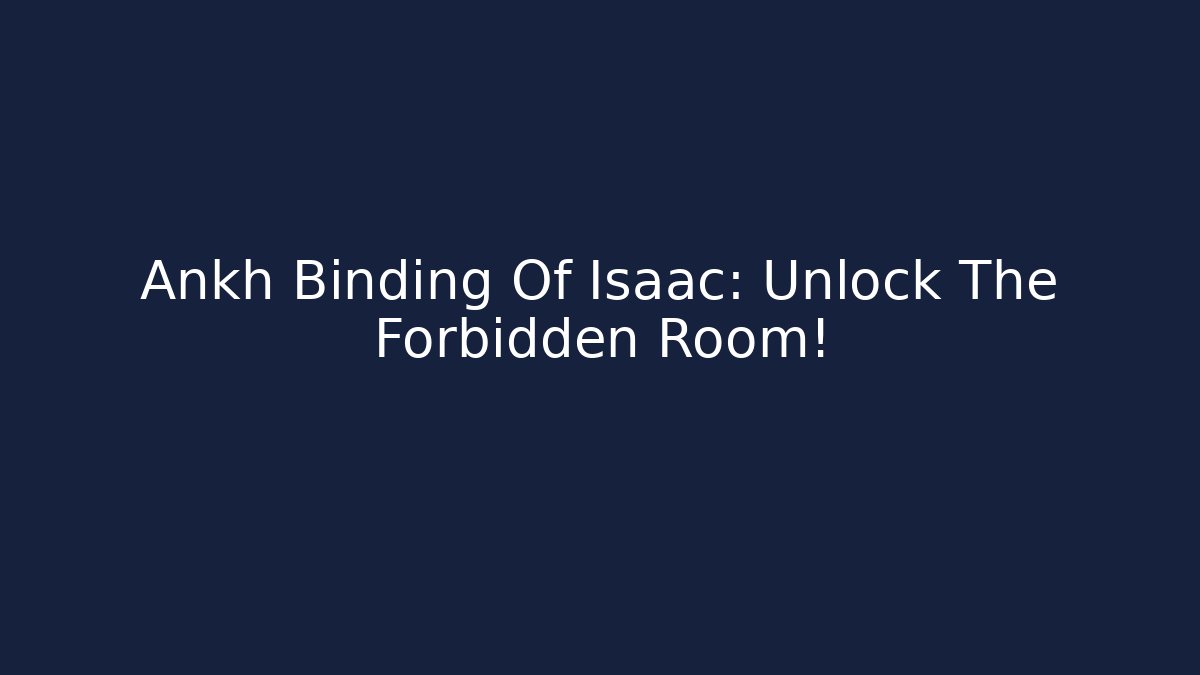Ankh Binding Of Isaac: Unlock The Forbidden Room!