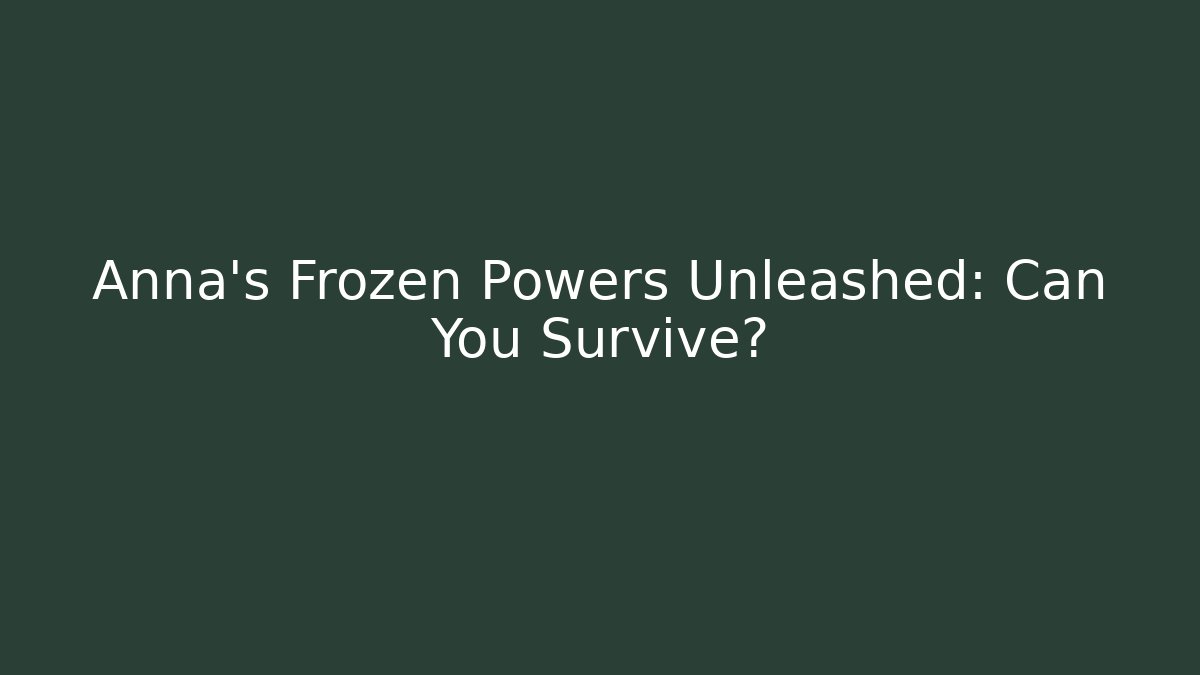Anna’s Frozen Powers Unleashed: Can You Survive?
