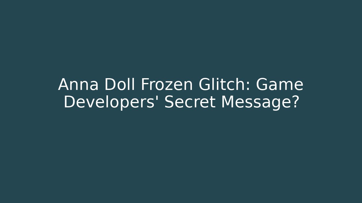 Anna Doll Frozen Glitch: Game Developers' Secret Message?