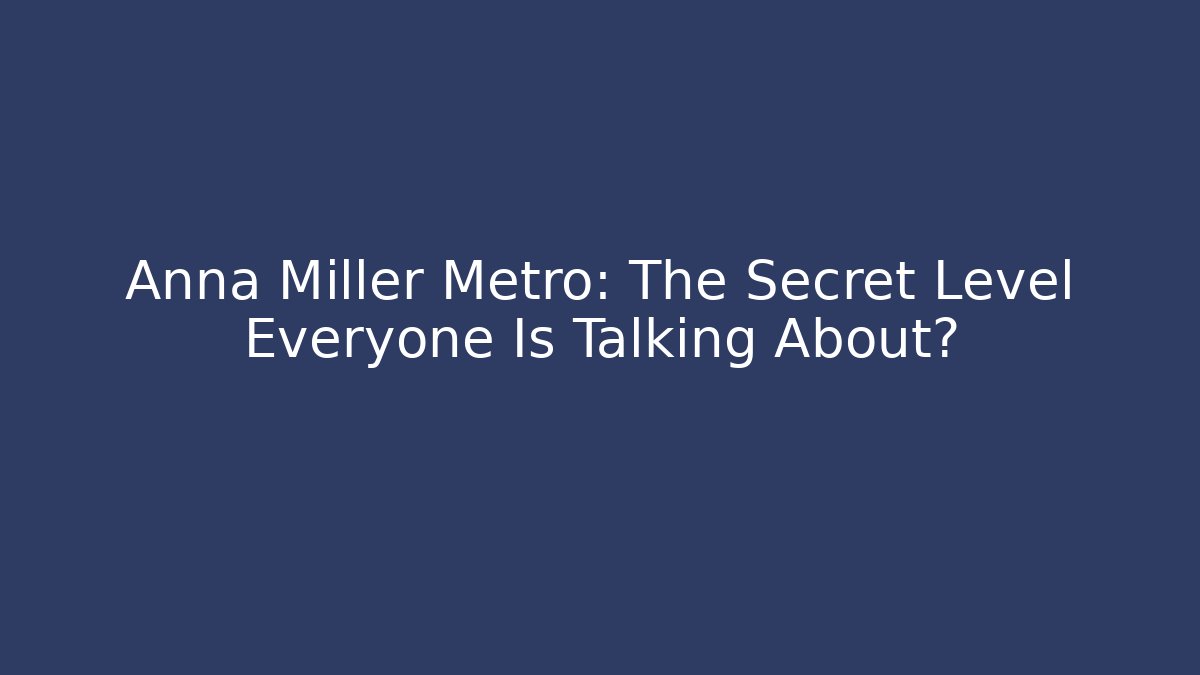 Anna Miller Metro: The Secret Level Everyone Is Talking About?