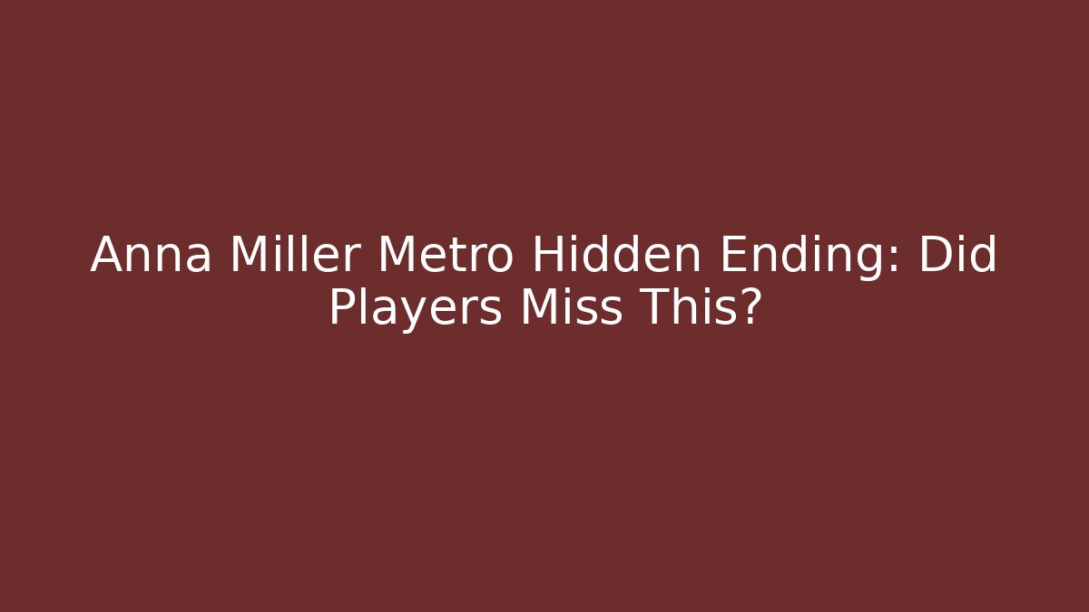 Anna Miller Metro Hidden Ending: Did Players Miss This?