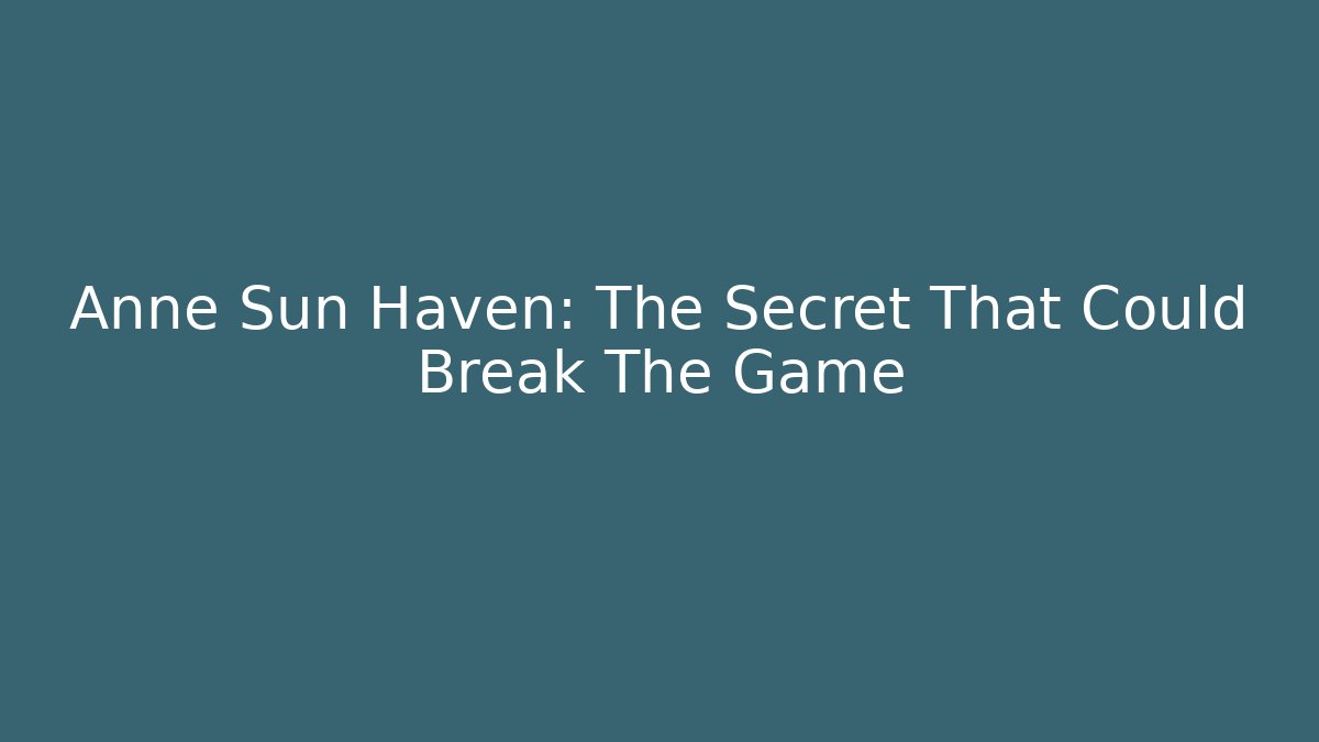 Anne Sun Haven: The Secret That Could Break The Game