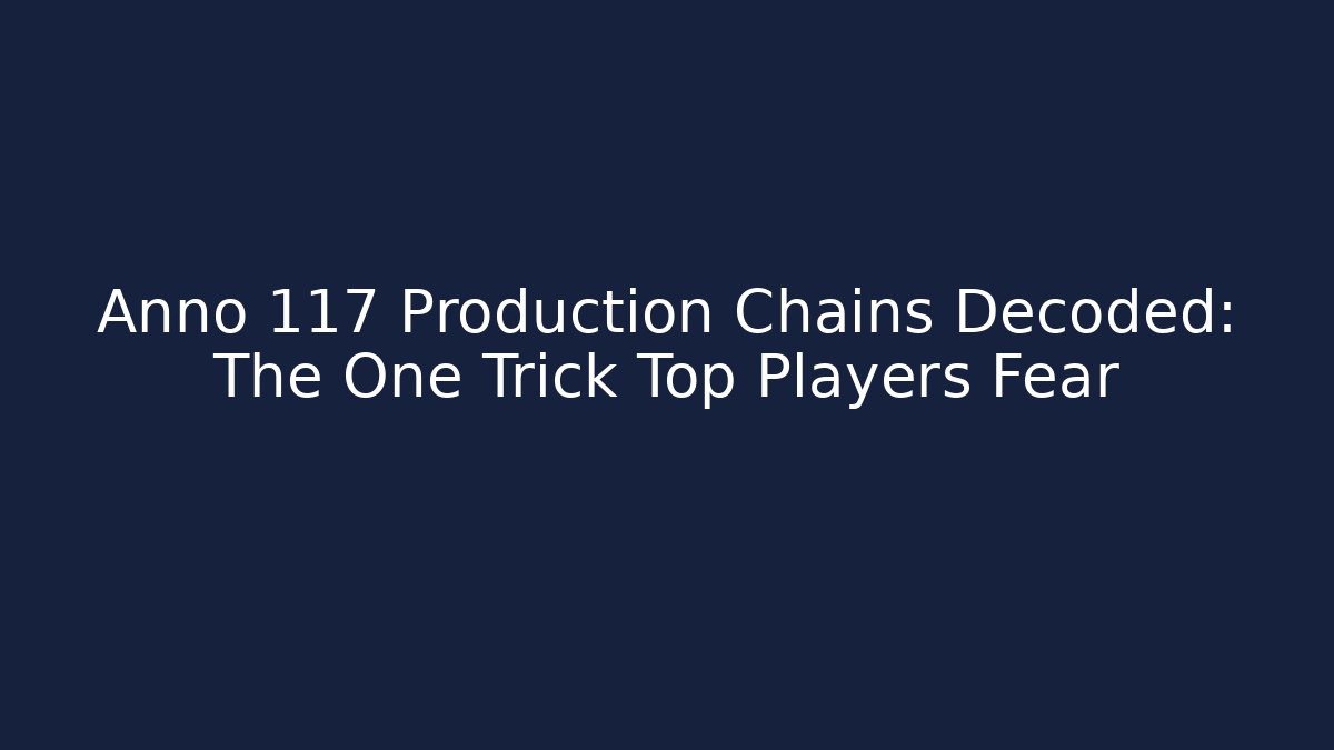 Anno 117 Production Chains Decoded: The One Trick Top Players Fear