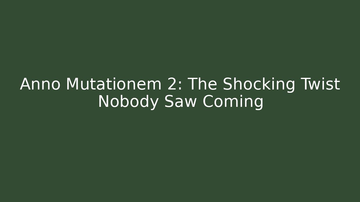 Anno Mutationem 2: The Shocking Twist Nobody Saw Coming