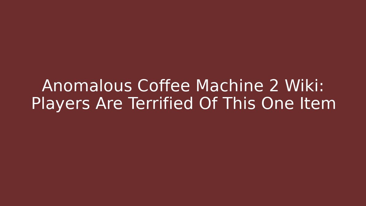 Anomalous Coffee Machine 2 Wiki: Players Are Terrified Of This One Item