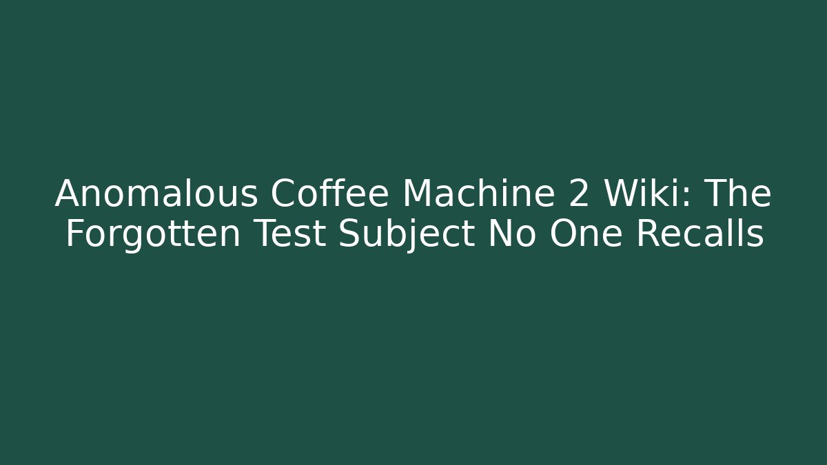 Anomalous Coffee Machine 2 Wiki: The Forgotten Test Subject No One Recalls