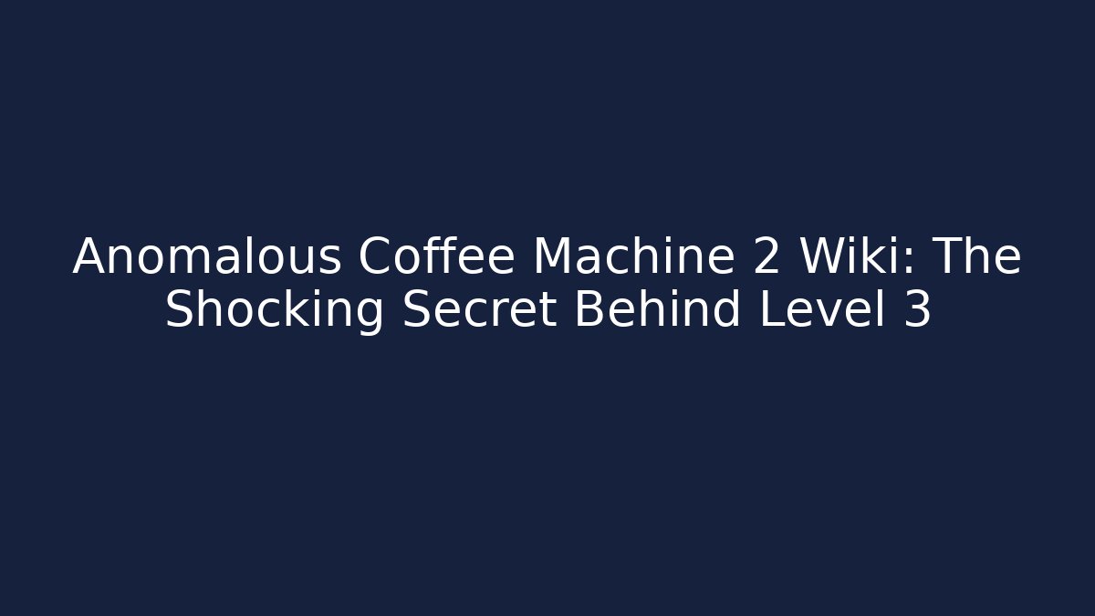 Anomalous Coffee Machine 2 Wiki: The Shocking Secret Behind Level 3 - Vintage E-Juice