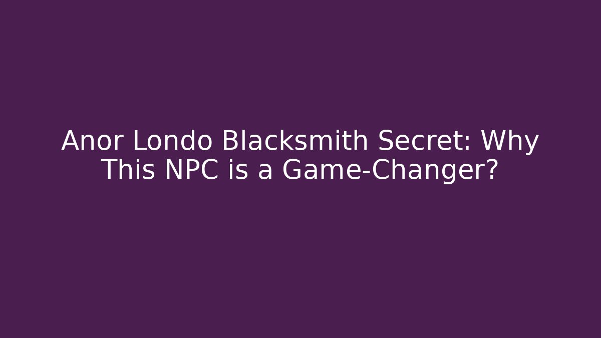 Anor Londo Blacksmith Secret: Why This NPC is a Game-Changer? - Vintage E-Juice