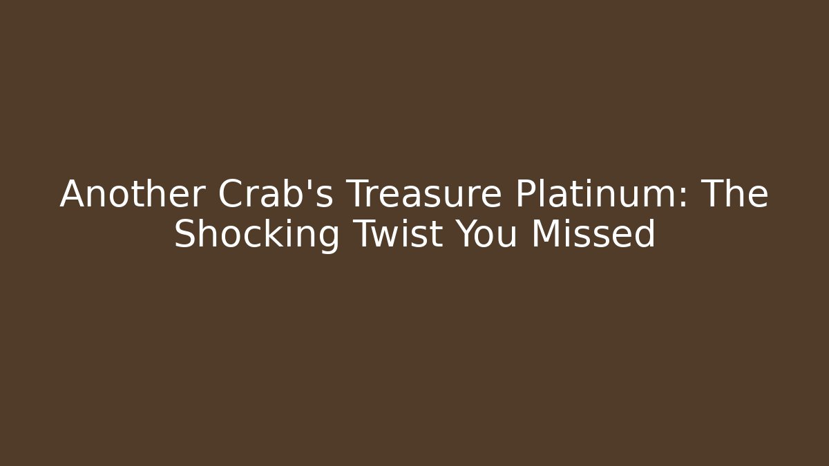 Another Crab's Treasure Platinum: The Shocking Twist You Missed