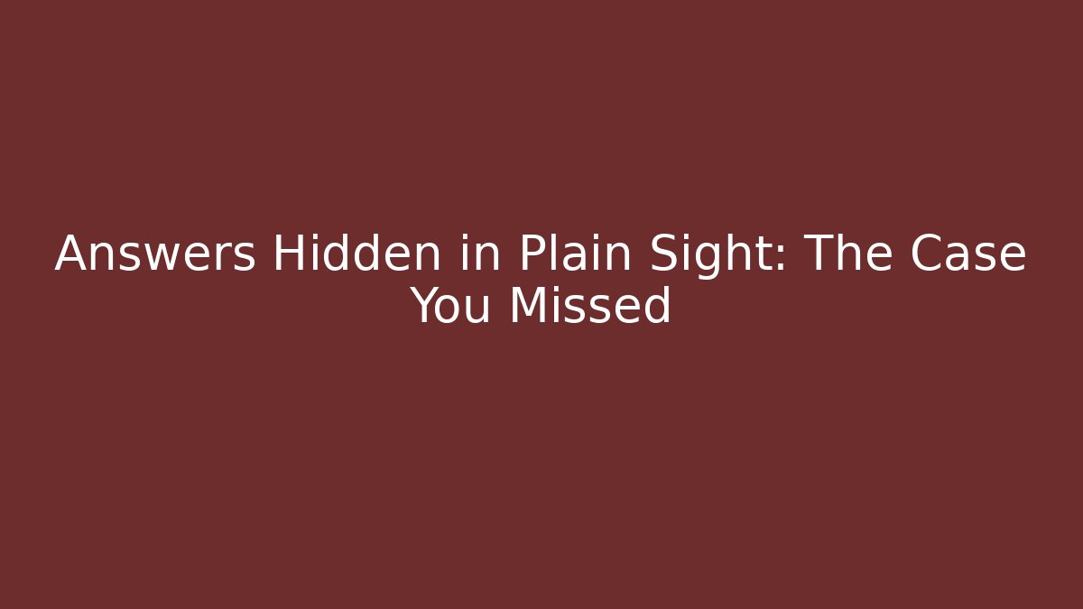 Answers Hidden in Plain Sight: The Case You Missed