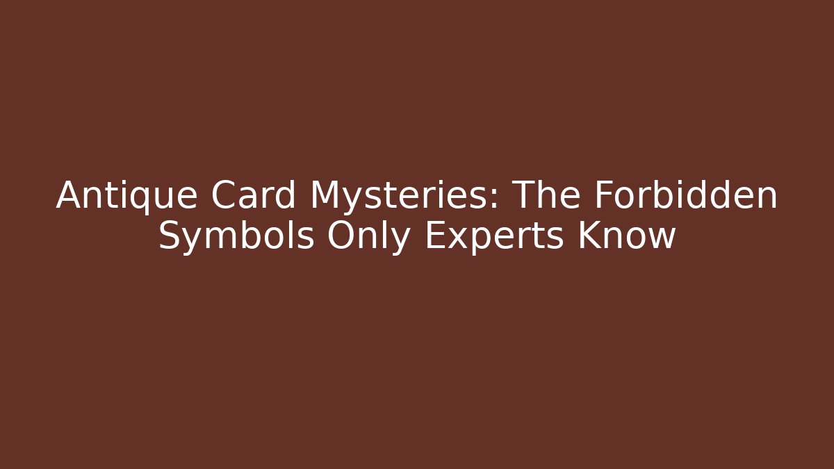 Antique Card Mysteries: The Forbidden Symbols Only Experts Know