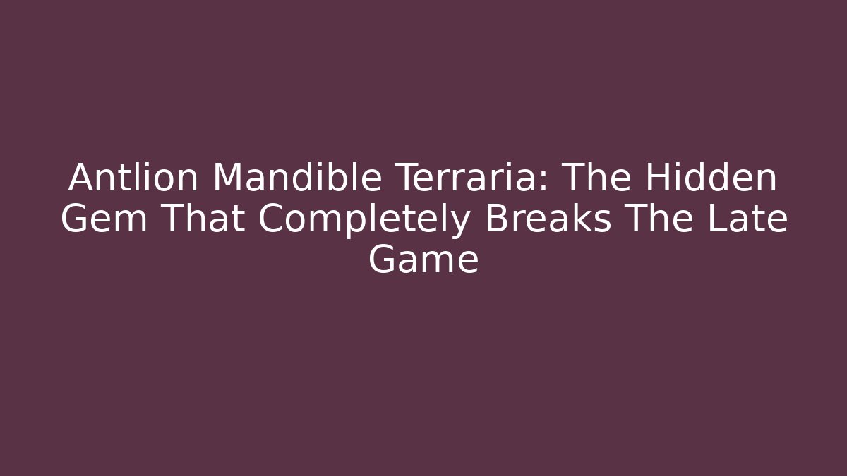 Antlion Mandible Terraria: The Hidden Gem That Completely Breaks The Late Game