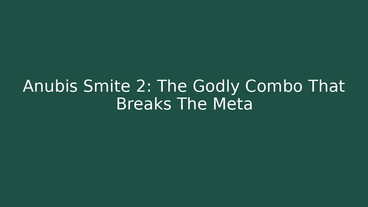 Anubis Smite 2: The Godly Combo That Breaks The Meta