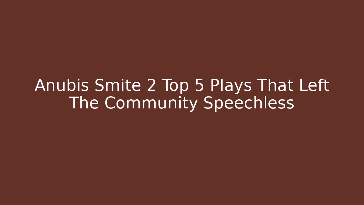 Anubis Smite 2 Top 5 Plays That Left The Community Speechless