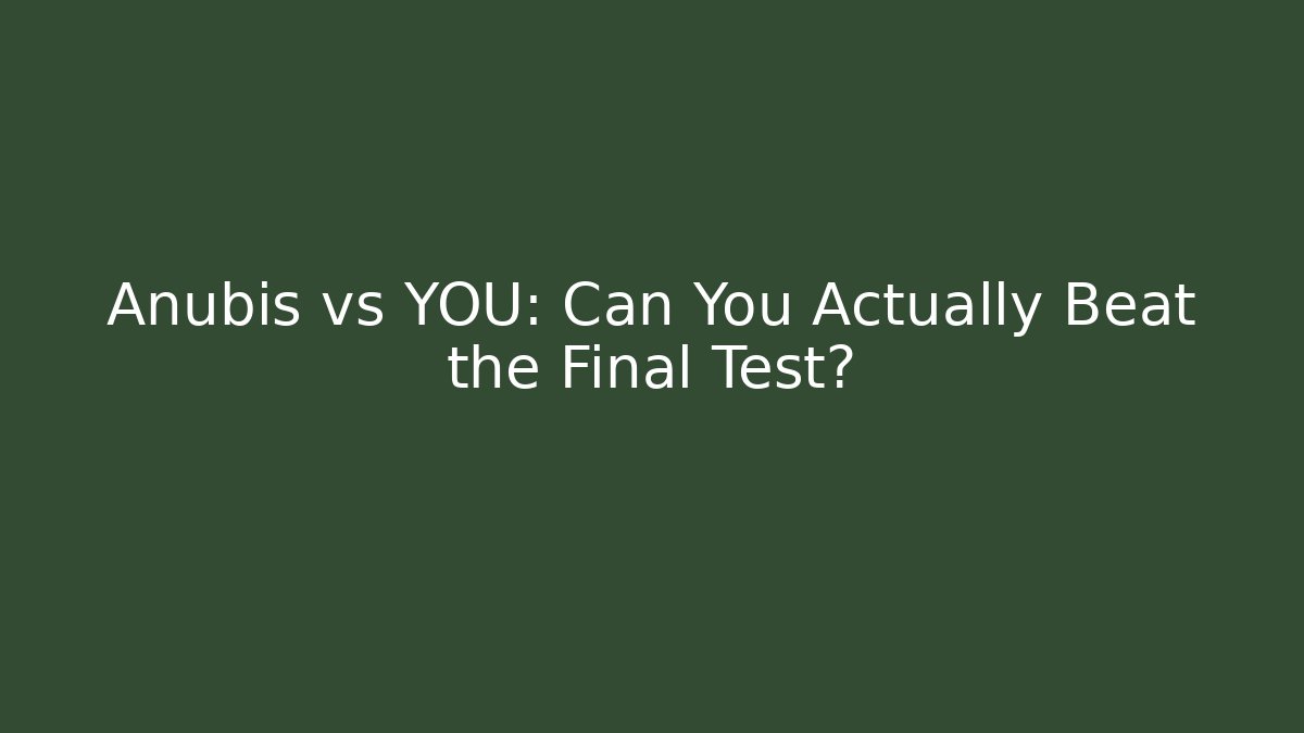 Anubis vs YOU: Can You Actually Beat the Final Test?