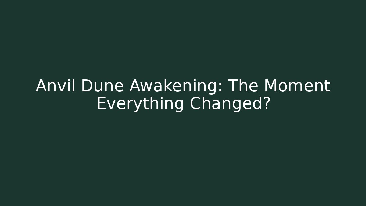 Anvil Dune Awakening: The Moment Everything Changed?