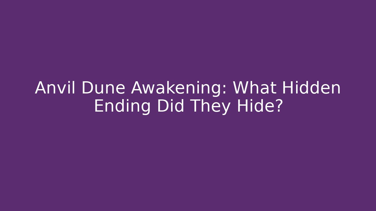 Anvil Dune Awakening: What Hidden Ending Did They Hide?