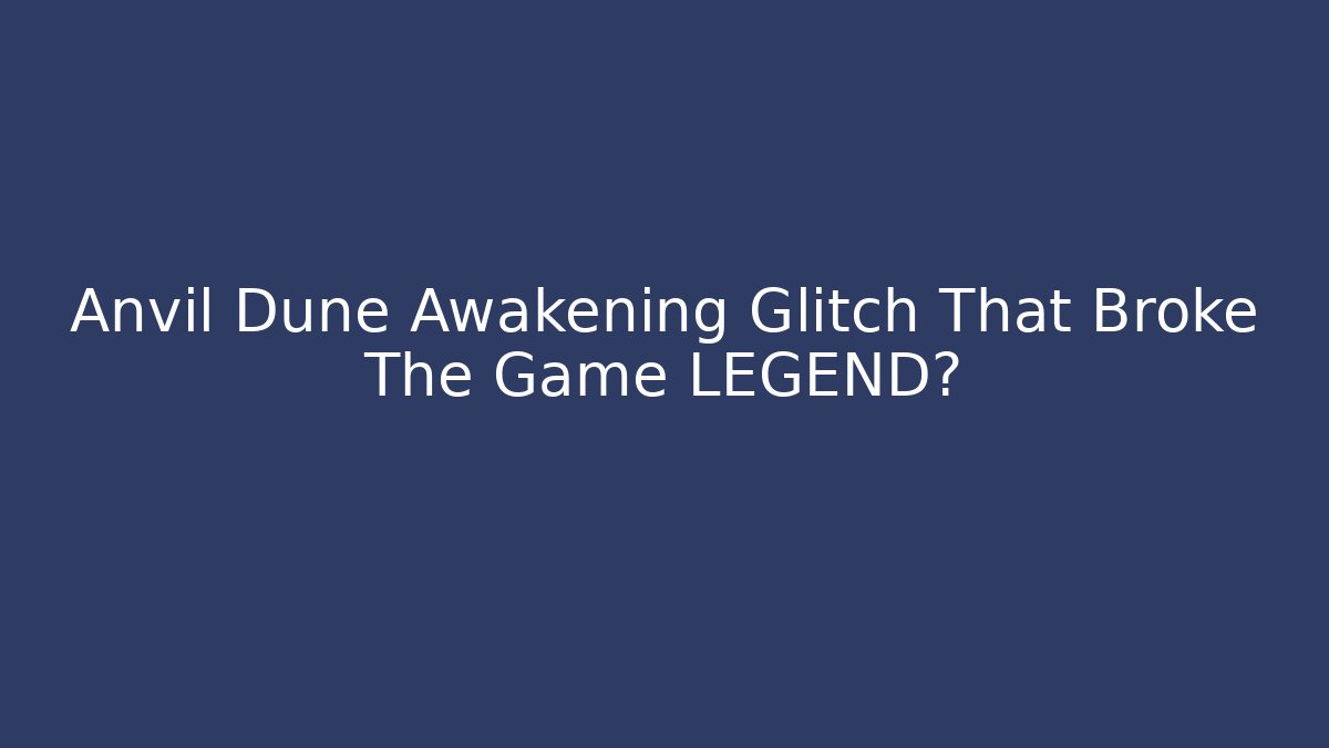 Anvil Dune Awakening Glitch That Broke The Game LEGEND?