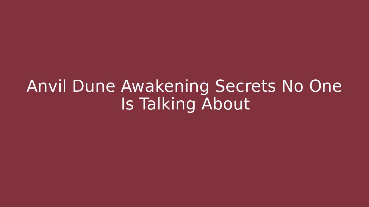 Anvil Dune Awakening Secrets No One Is Talking About