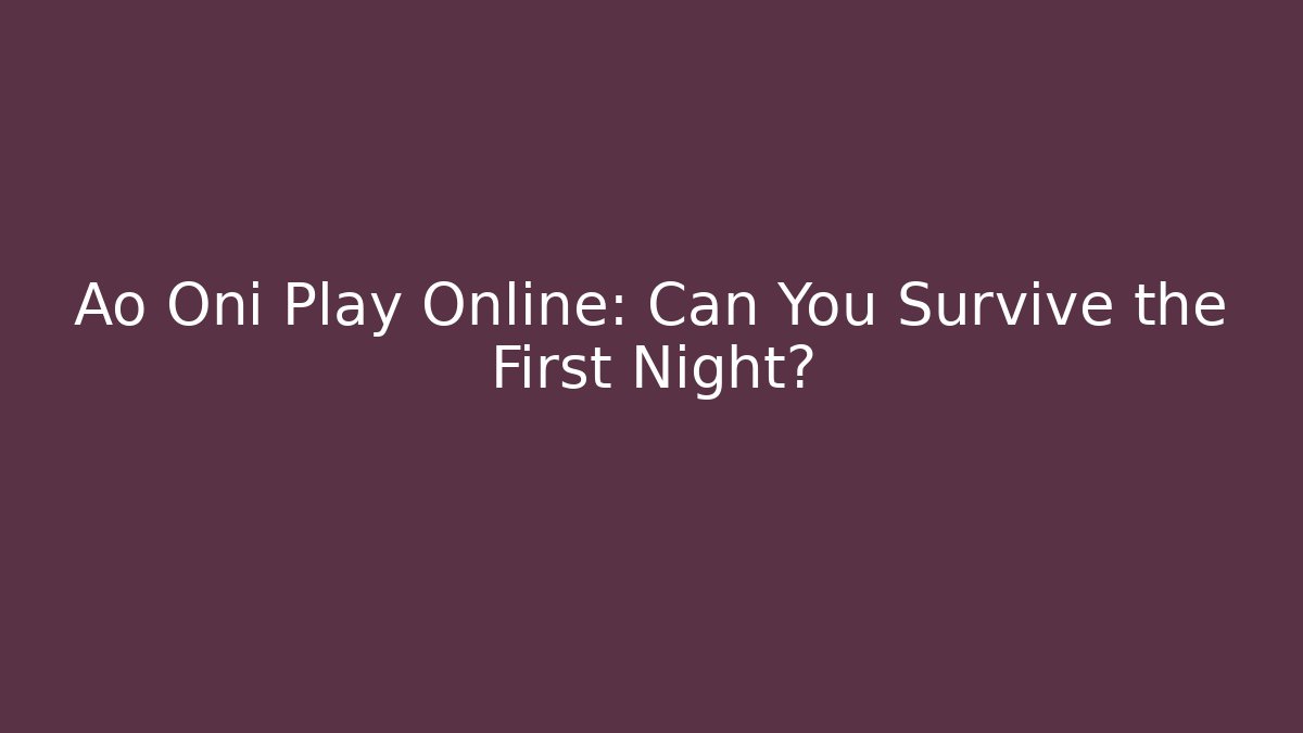 Ao Oni Play Online: Can You Survive the First Night?