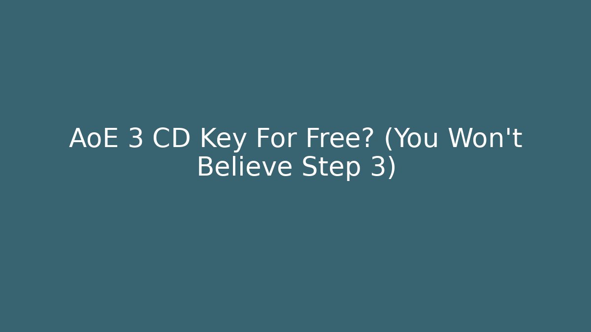 AoE 3 CD Key For Free? (You Won't Believe Step 3)
