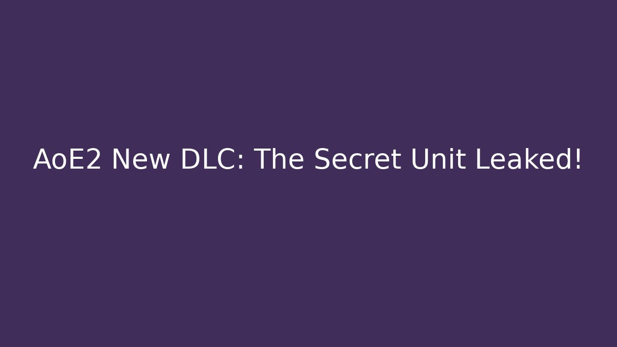 AoE2 New DLC: The Secret Unit Leaked!