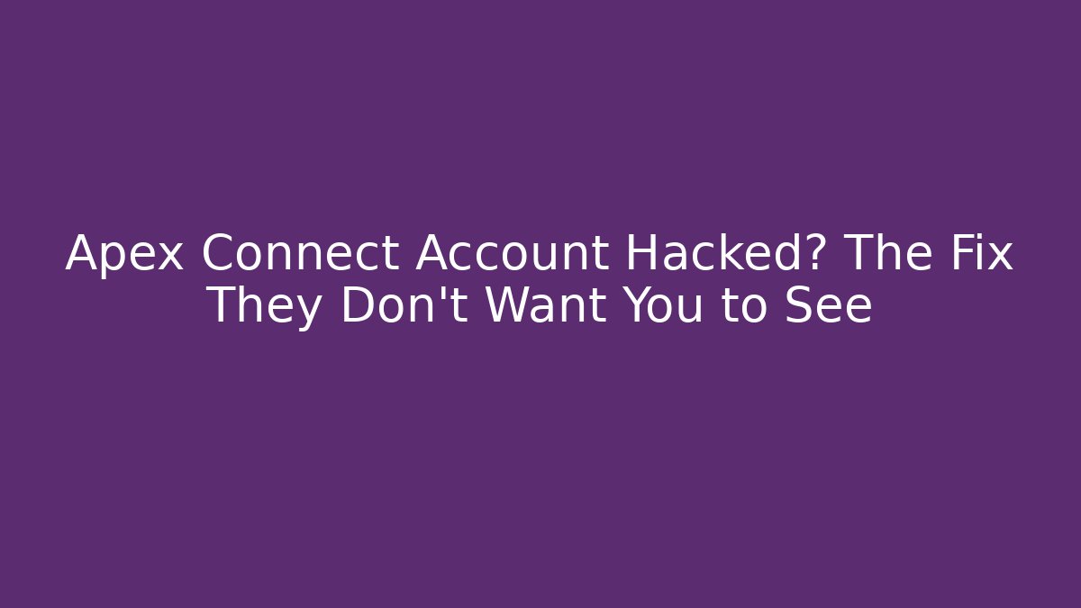 Apex Connect Account Hacked? The Fix They Don't Want You to See