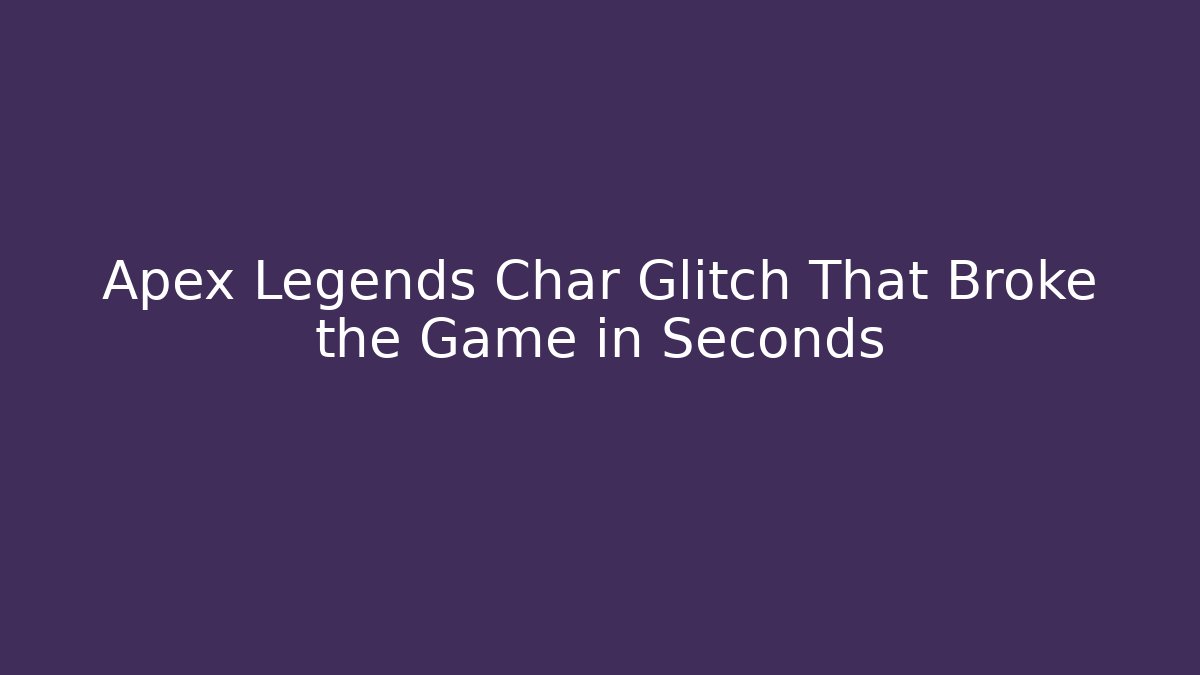 Apex Legends Char Glitch That Broke the Game in Seconds