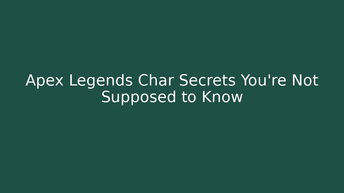 Apex Legends Char Secrets You're Not Supposed to Know