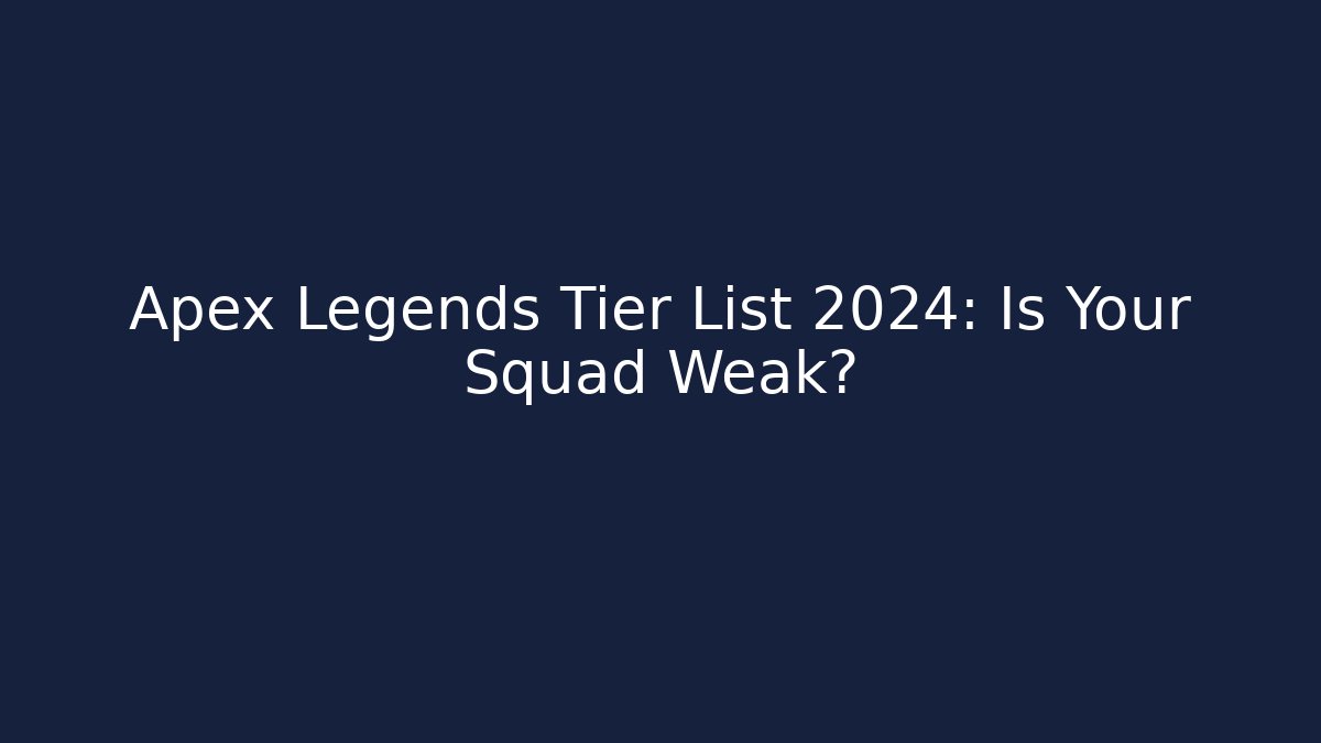 Apex Legends Tier List 2024: Is Your Squad Weak?