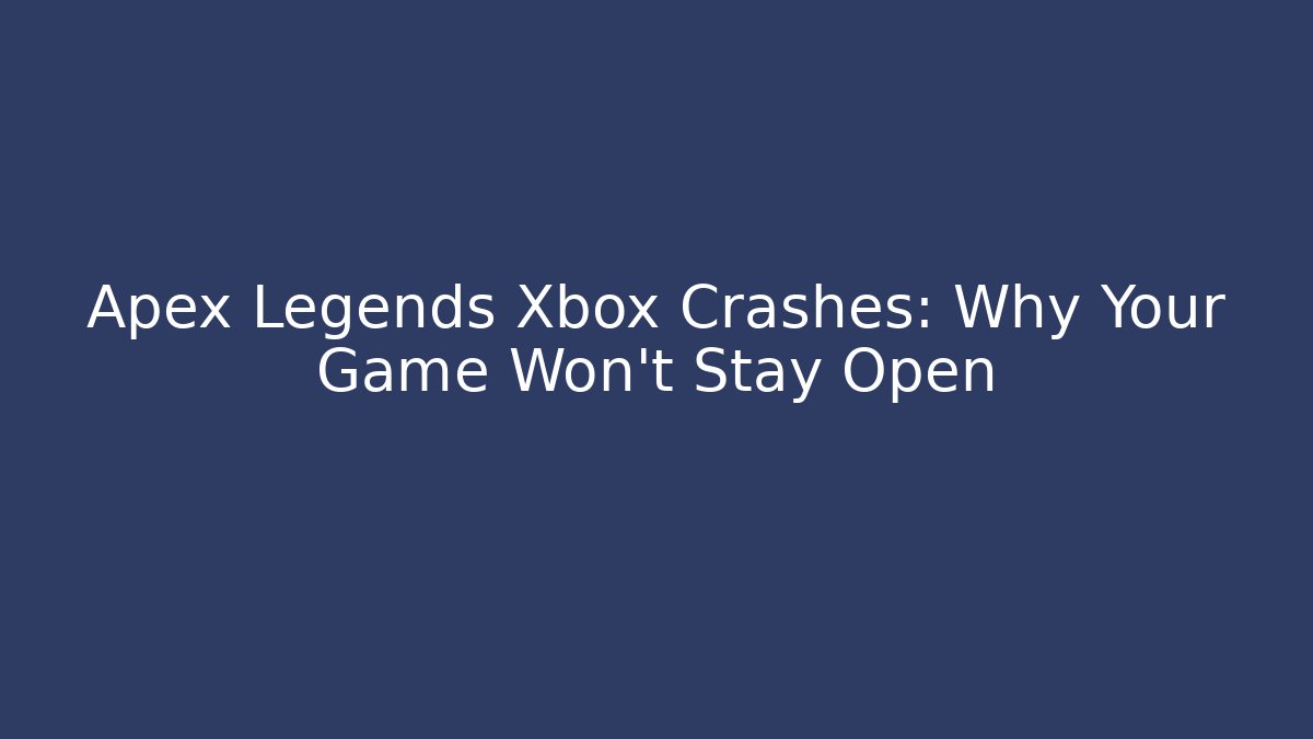 Apex Legends Xbox Crashes: Why Your Game Won't Stay Open