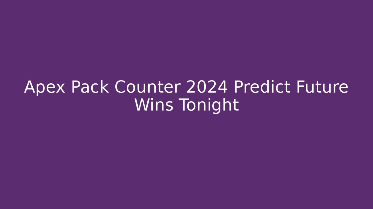 Apex Pack Counter 2024 Predict Future Wins Tonight