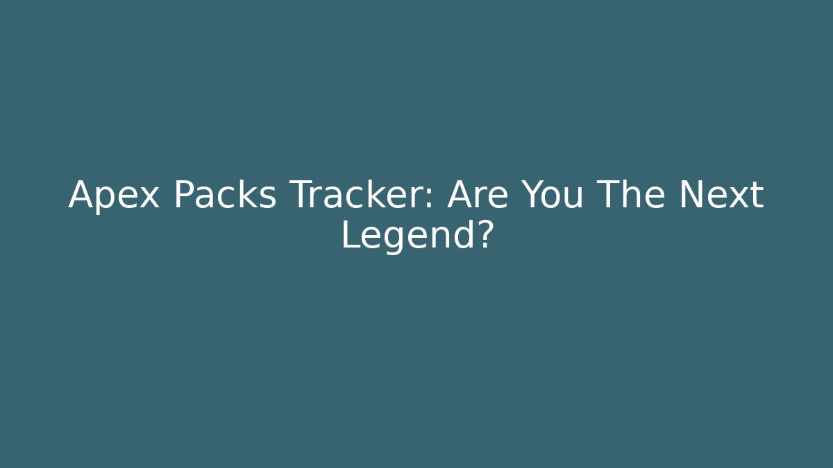Apex Packs Tracker: Are You The Next Legend?