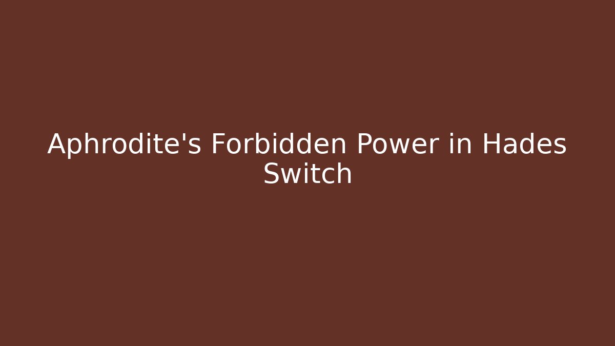 Aphrodite's Forbidden Power in Hades Switch