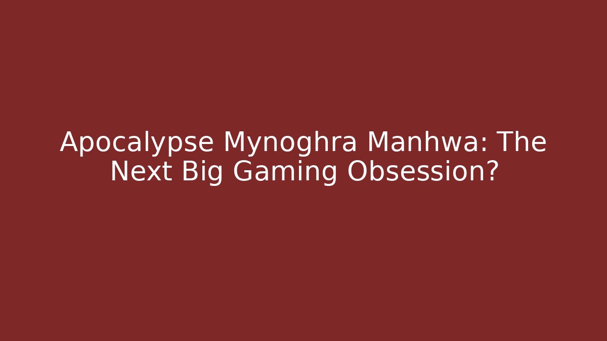 Apocalypse Mynoghra Manhwa: The Next Big Gaming Obsession?