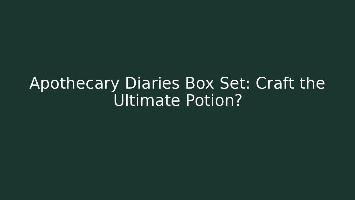 Apothecary Diaries Box Set: Craft the Ultimate Potion?
