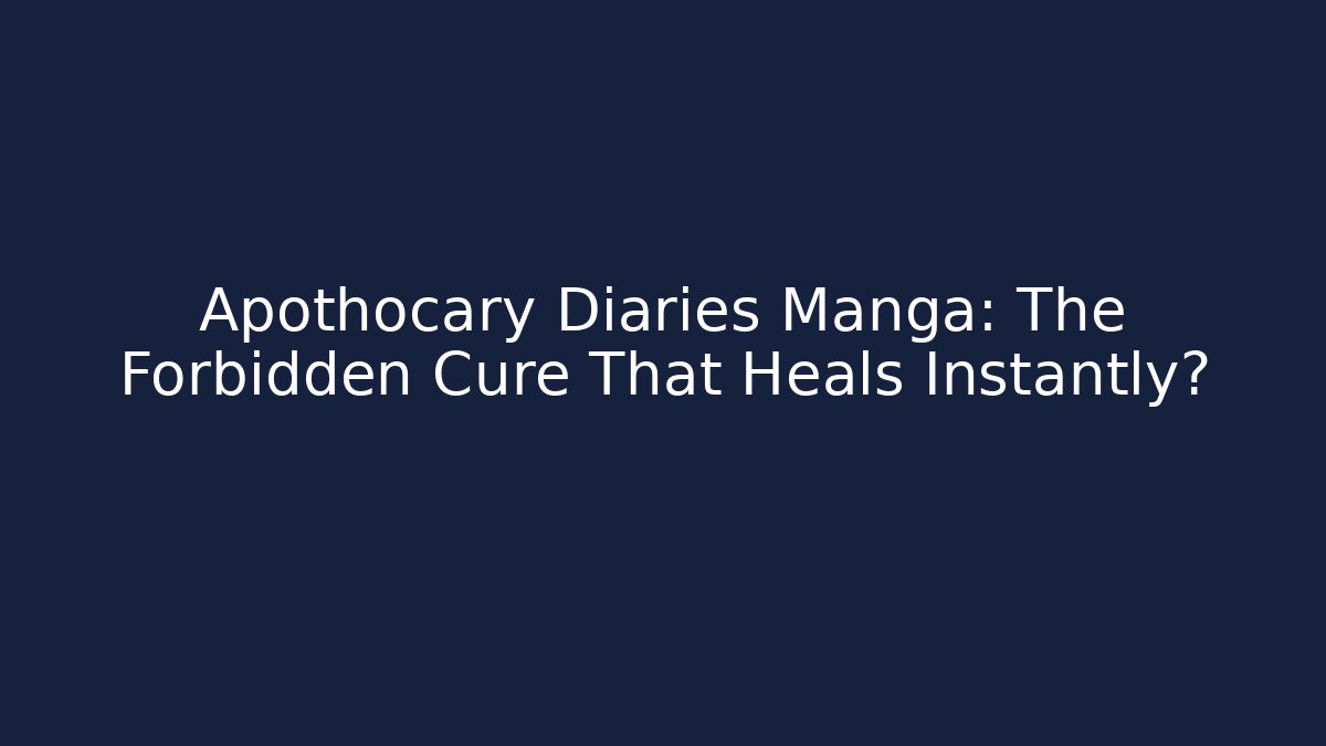 Apothocary Diaries Manga: The Forbidden Cure That Heals Instantly?